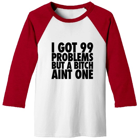 I Got 99 Problems But A Bitch Aint One Baseball Tees