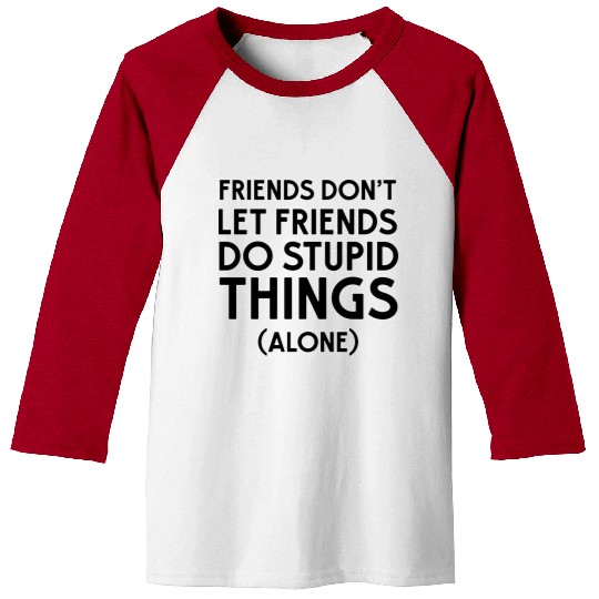 Friends don't let friends do stupid things (alone) Baseball Tees