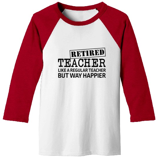 Retired Teacher A Regular Teacher But Way Happier Baseball Tees