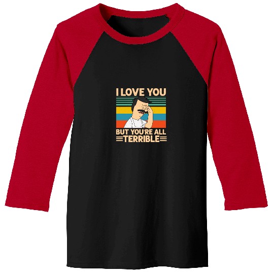 I love you but youre all Terrible  3: Bobs Burgers Family Shirt, Bobs Burgers Vintage Baseball Tees