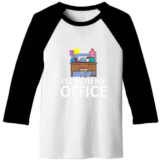 Sewing Machine Ill Be In My Office Sewing Quilting Quilter Funny Patchwork Baseball Tees