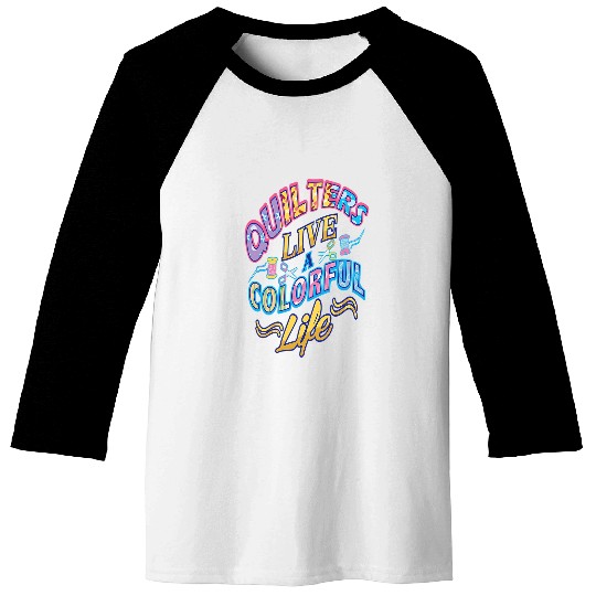 Sewing Machine Quilters Live A Colorful Life Quilting Patchwork Seamstress Baseball Tees