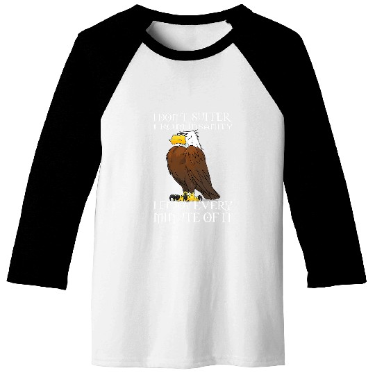 Eagle I Dont Suffer From Insanity I Enjoy Every Minute Baseball Tees