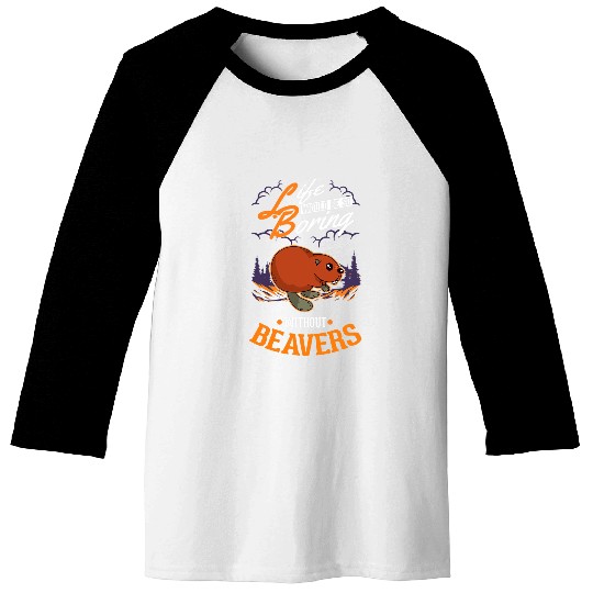 Life would be so boring without Beavers 1 Baseball Tees