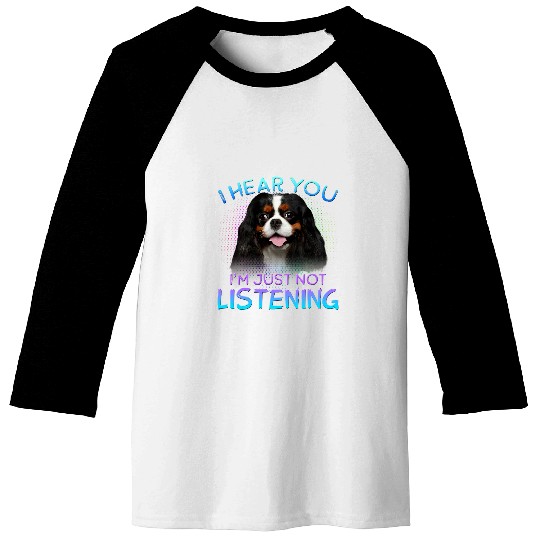 Cavalier King Charles Spaniel I hear you not listening Baseball Tees