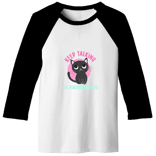 Keep Talking Im Diagnosing You Funny Psychology Cat Baseball Tees