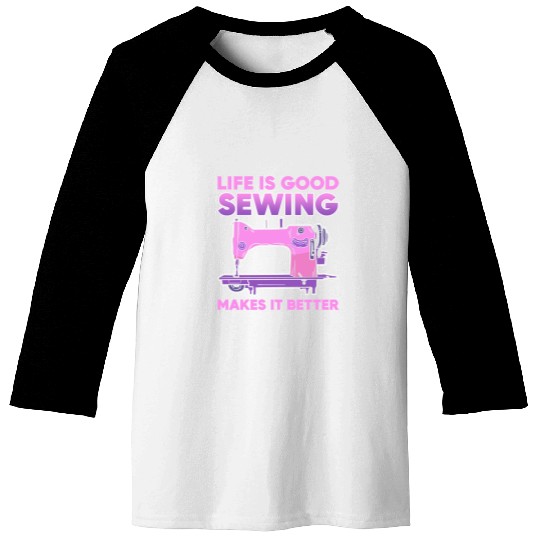 Sewing Machine Life Is Good Sewing Makes It Better 106 knit Baseball Tees