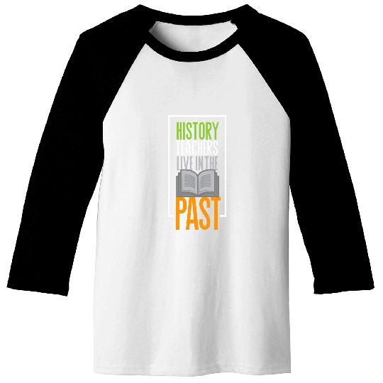 History Teachers Live In The Past 3 Baseball Tees