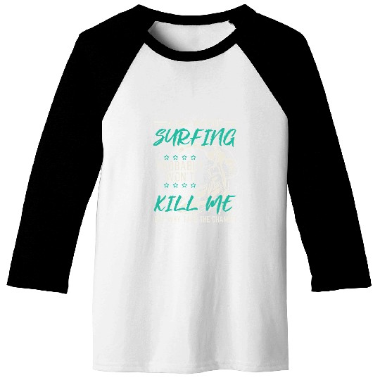 Surf Life A Day Without Surfing Probably Wont Kill Me518 Baseball Tees