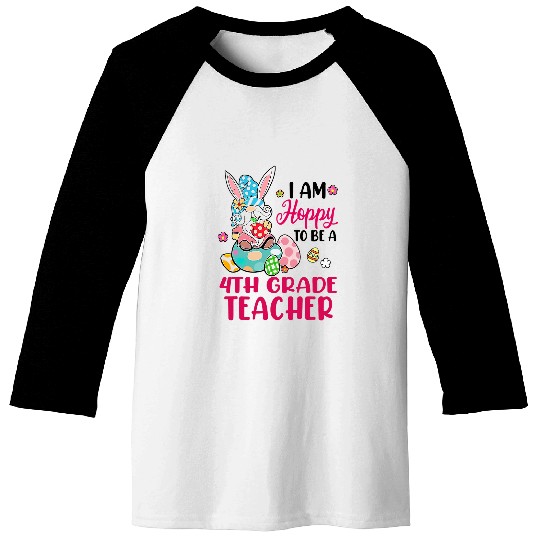 I Am Hoppy To Be A 4th Grade Teacher Bunny Gnome Egg Easter Baseball Tees