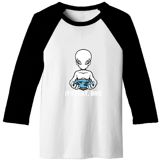 Aliens UFO Earth Its Flat Bro Alien Funny Flat Earth Society Saying Baseball Tees