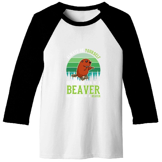 Beaver Pet Always be yourself Unless you can be a Beavers Baseball Tees