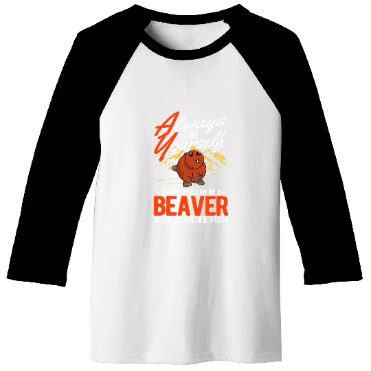 Beaver Pet Always be yourself Unless you can be a Beavers 06 Baseball Tees