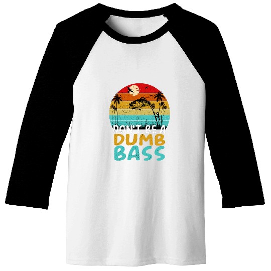 Fishing Fun Funny Dont Be Dumb Bass Fish Dad Adult Humor Fishing Baseball Tees