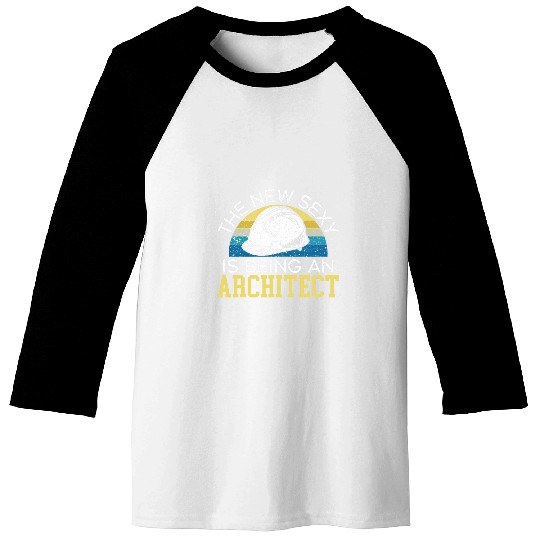 Architect Job The New Sexy Is Being An Architect Architectural Student Baseball Tees