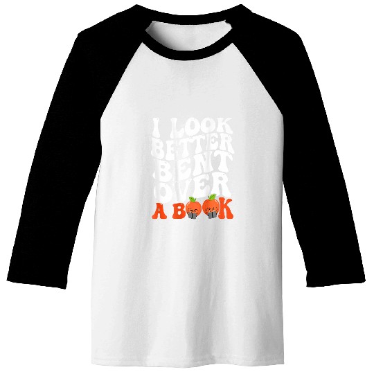Book Fun I Look Better Bent Over A Book Funny Books Lovers Saying Baseball Tees