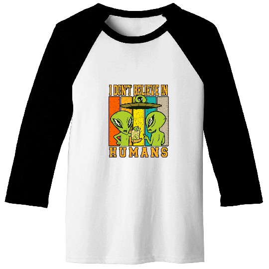 Aliens UFO I Dont Believe in Humans Alien Flying UFO Object Fun Comic Baseball Tees