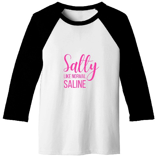 nurses Job Womens Salty like normal saline nurses Nursing Student Life Fun Baseball Tees