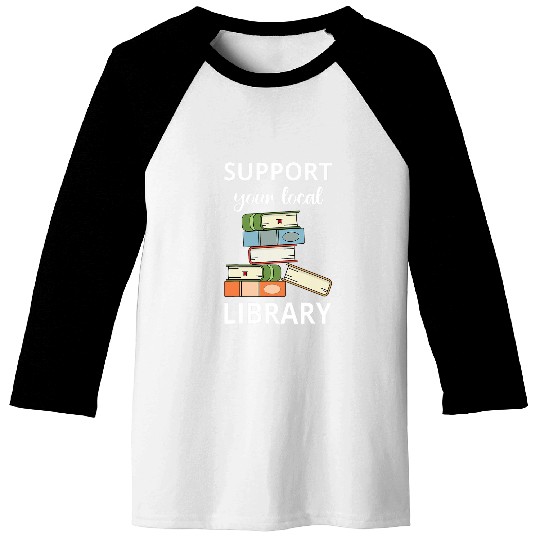 Book Fun Support Your Local Library Book Reader Bookworm Librarian Baseball Tees