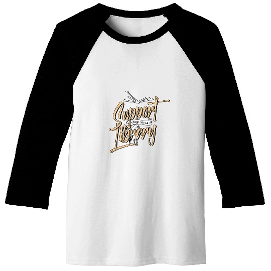 Book Fun Support Your Local Library Book Lover Reader Librarian Baseball Tees