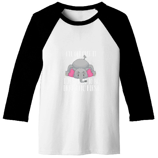 Elephant Pet I ll get over it just need to be dramatic fir Baseball Tees