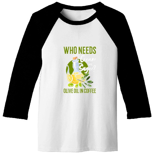 Coffee Fun Who Needs Cream And Sugar Olive Oil In Coffee Baseball Tees