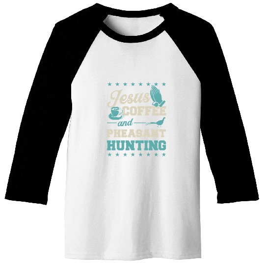 Coffee Fun Jesus Coffee And Pheasant Hunting Funny Christian Hunter Baseball Tees
