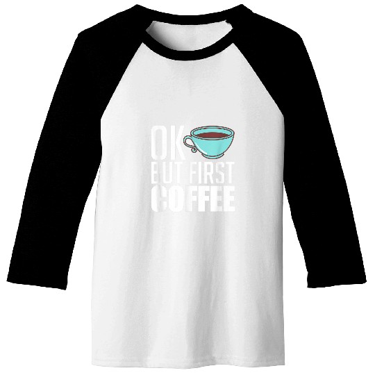 Coffee Fun Ok But First Coffee caffeines Coffee Lover Baseball Tees