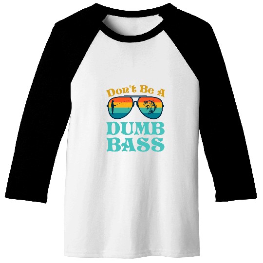 Fishing Dont Be Dumb Bass Funny Dad Baseball Tees