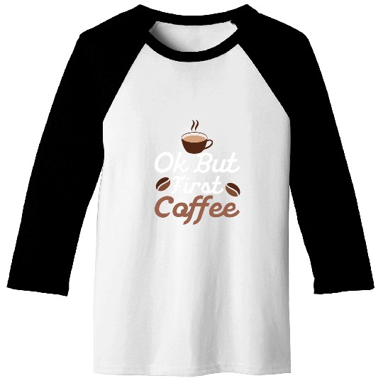Coffee Fun Ok but First Coffee Caffeinated Morning Person Baseball Tees