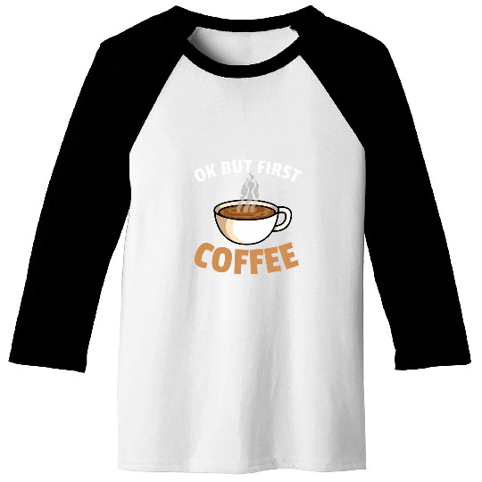 Coffee Fun Ok But First Coffee Lover Baseball Tees