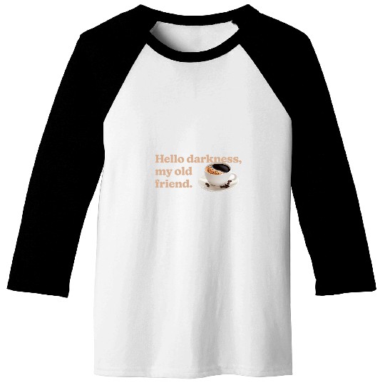 Coffee Fun Hello Darkness My Old Friend Coffee Lover Baseball Tees