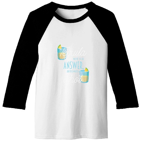 Wines Fun Tequila May Not Be An Answer But It s Worth A Shot Baseball Tees