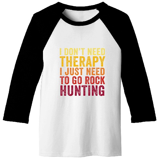 Funny I Dont Need Therapy I just Need To Go Rock Hunting Baseball Tees