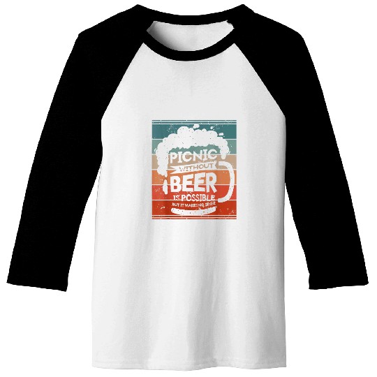 Beer Fun Picnic Without Beer Is Possible But It Makes No Sense 1 Baseball Tees