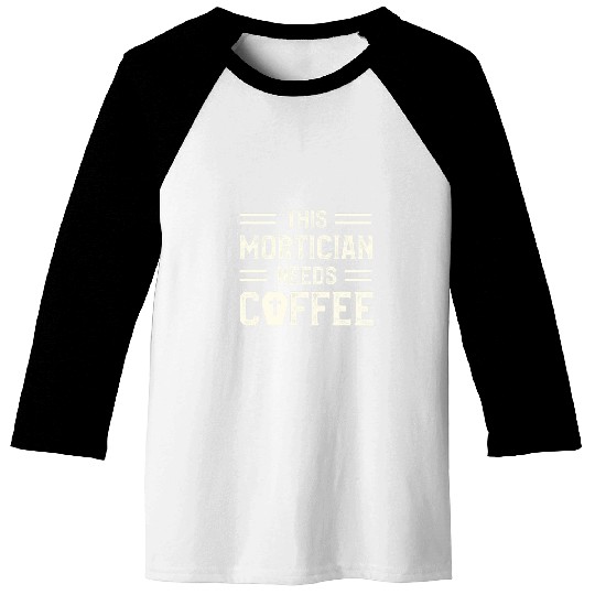 Coffee Fun This Mortician Needs Coffee Funeral Director Mortuary 2 Baseball Tees