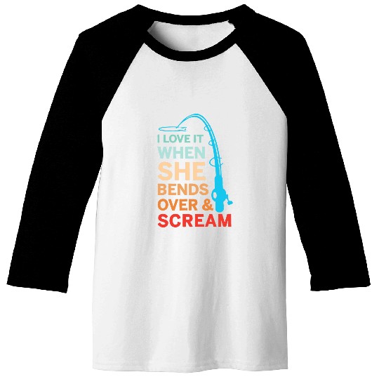 I Love It When She Bends Over Scream Fishing Baseball Tees