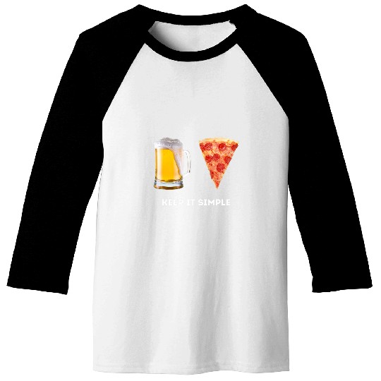 Beer Fun Keep It Simple Beer Pizza Funny Common Baseball Tees