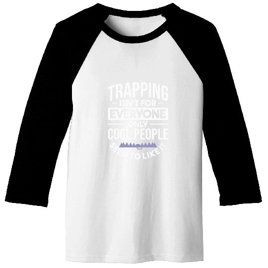 Trapping Isnt For Everyone Only Cool People Like It Trapper Baseball Tees