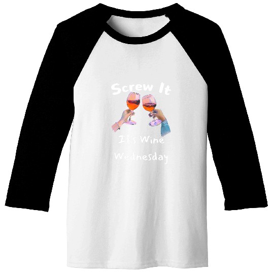 Wines Fun Screw It It s Wines Wednesday Funny Drinking 1 Baseball Tees