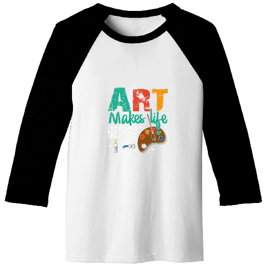 Art Makes Life Better Art Teacher Artist Painter Baseball Tees