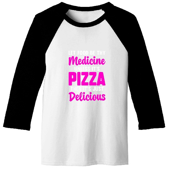 Let Food Be Thy medicines Unless ItS Pizza Just Delicious Baseball Tees