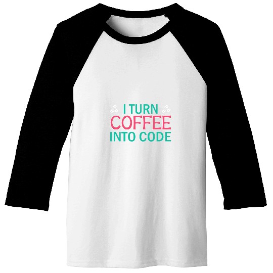 I Turn Coffee Into Code Coding Pun Computer Programmer 2 Baseball Tees