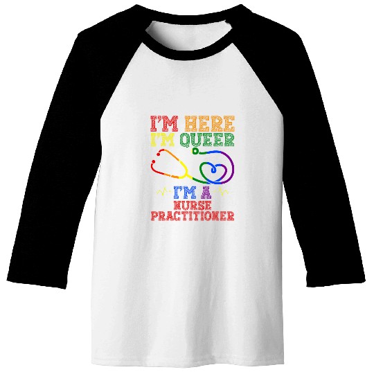 Im Here Im Queer Im A nurses Practitioner Health Care Worker Baseball Tees