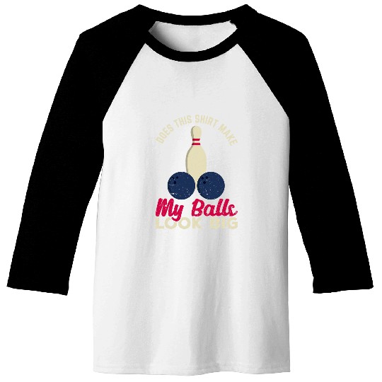 Does This Make My Balls Look Big Funny Bowling Bowler Baseball Tees