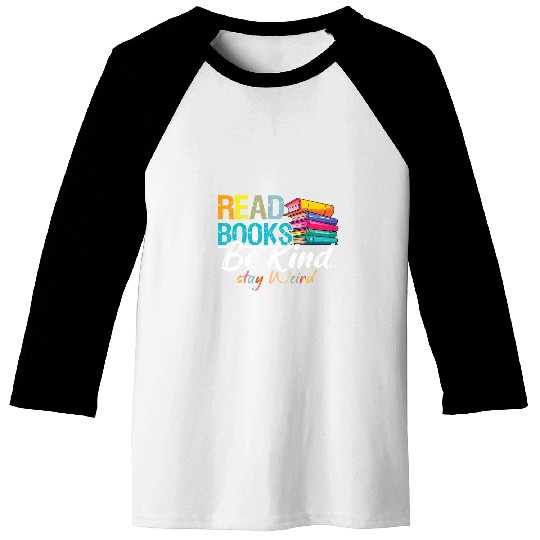Read Books Be Kind Stay Weird Booklover and Book Reader Baseball Tees