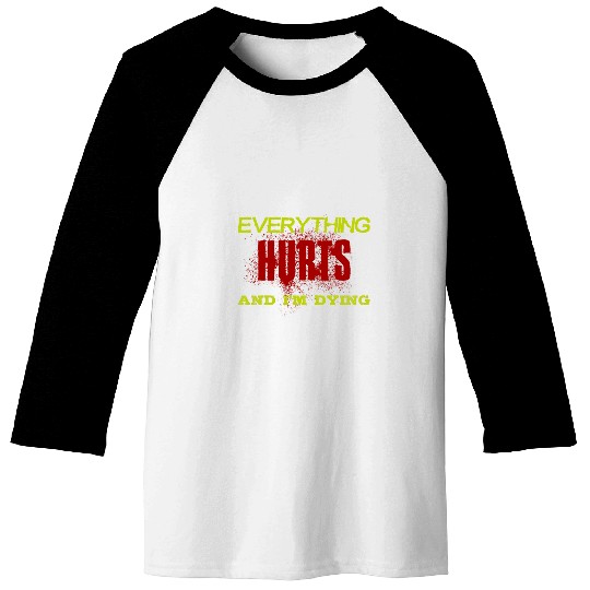 EVERYTHING HURTS AND IM DYING 2EVERYTHING HURTS Baseball Tees