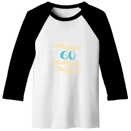 60th Birthday - Who knew 60 could look this good Baseball Tees