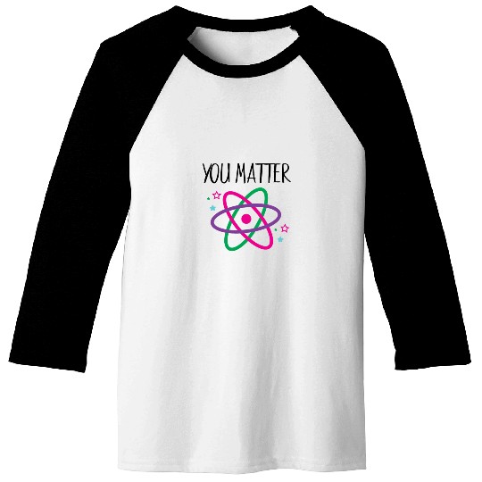 You Matter, Funny Science nerd, Scientist, Science Baseball Tees