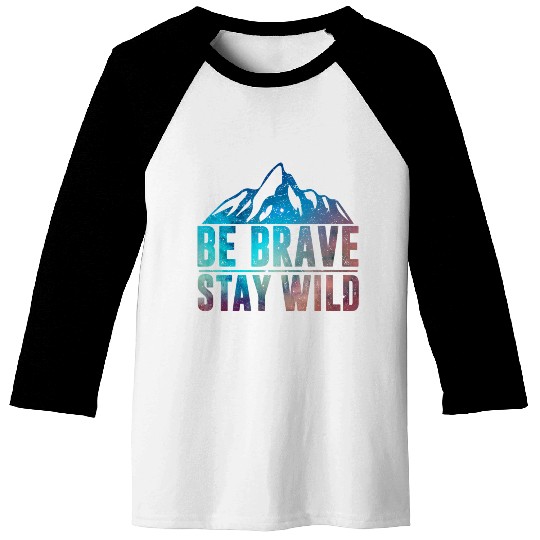 BE BRAVE STAY WILD Wilderness Nature Lover Baseball Tees